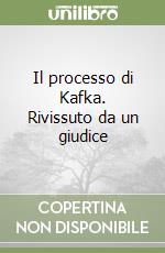 Il processo di Kafka. Rivissuto da un giudice libro