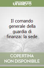 Il comando generale della guardia di finanza: la sede