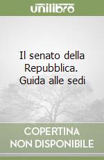 Il senato della Repubblica. Guida alle sedi libro