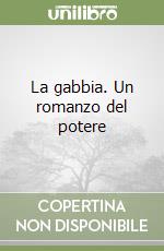 La gabbia. Un romanzo del potere libro