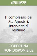 Il complesso dei Ss. Apostoli. Interventi di restauro