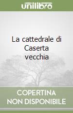 La cattedrale di Caserta vecchia libro