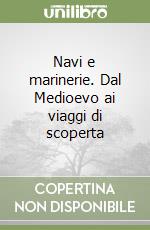 Navi e marinerie. Dal Medioevo ai viaggi di scoperta libro