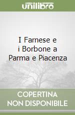 I Farnese e i Borbone a Parma e Piacenza