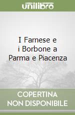 I Farnese e i Borbone a Parma e Piacenza libro