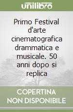 Primo Festival d'arte cinematografica drammatica e musicale. 50 anni dopo si replica libro