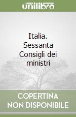 Italia. Sessanta Consigli dei ministri