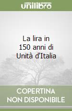 La lira in 150 anni di Unità d'Italia libro