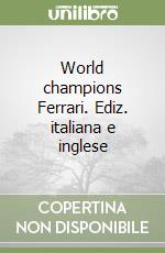 World champions Ferrari. Ediz. italiana e inglese libro