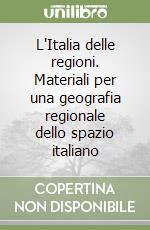 L'Italia delle regioni. Materiali per una geografia regionale dello spazio italiano libro