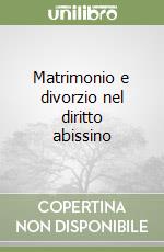 Matrimonio e divorzio nel diritto abissino libro