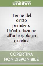 Teorie del diritto primitivo. Un'introduzione all'antropologia giuridica libro