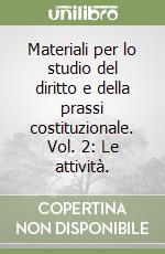 Materiali per lo studio del diritto e della prassi costituzionale. Vol. 2: Le attività. libro