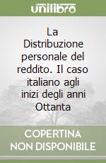 La Distribuzione personale del reddito. Il caso italiano agli inizi degli anni Ottanta libro