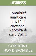 Contabilità analitica e attività di direzione. Raccolta di casi. Vol. 1