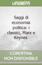 Saggi di economia politica: i classici, Marx e Keynes libro