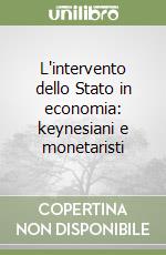 L'intervento dello Stato in economia: keynesiani e monetaristi libro