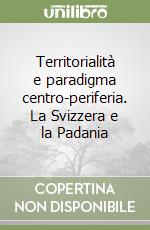 Territorialità e paradigma centro-periferia. La Svizzera e la Padania libro