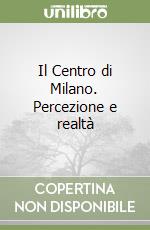 Il Centro di Milano. Percezione e realtà libro