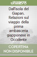 Dall'isola del Giapan. Relazioni sul viaggio della prima ambasceria giapponese in Occidente libro