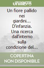 Un fiore pallido nei giardini... D'infanzia. Una ricerca dall'interno sulla condizione del bambino disabile nelle scuole dell'infanzia genovesi libro