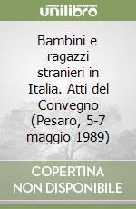 Bambini e ragazzi stranieri in Italia. Atti del Convegno (Pesaro, 5-7 maggio 1989)