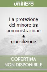 La protezione del minore tra amministrazione e giurisdizione