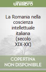 La Romania nella coscienza intellettuale italiana (secolo XIX-XX)