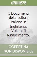 I Documenti della cultura italiana in Inghilterra. Vol. 1: Il Rinascimento. libro