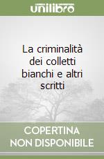 La criminalità dei colletti bianchi e altri scritti