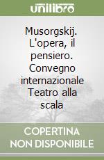 Musorgskij. L'opera, il pensiero. Convegno internazionale Teatro alla scala libro