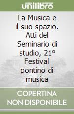 La Musica e il suo spazio. Atti del Seminario di studio, 21° Festival pontino di musica libro