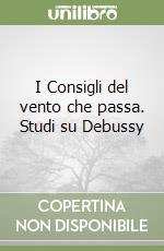 I Consigli del vento che passa. Studi su Debussy libro