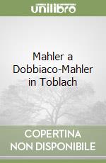 Mahler a Dobbiaco-Mahler in Toblach libro
