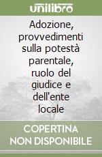 Adozione, provvedimenti sulla potestà parentale, ruolo del giudice e dell'ente locale libro