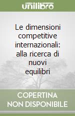 Le dimensioni competitive internazionali: alla ricerca di nuovi equilibri libro