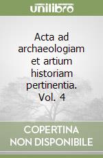 Acta ad archaeologiam et artium historiam pertinentia. Vol. 4