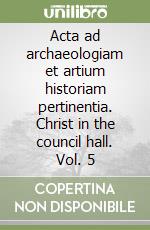 Acta ad archaeologiam et artium historiam pertinentia. Christ in the council hall. Vol. 5