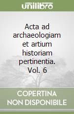 Acta ad archaeologiam et artium historiam pertinentia. Vol. 6