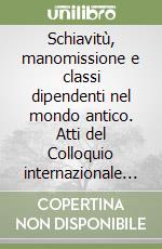 Schiavitù, manomissione e classi dipendenti nel mondo antico. Atti del Colloquio internazionale (Bressanone, 25-27 novembre 1976) libro