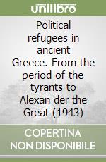 Political refugees in ancient Greece. From the period of the tyrants to Alexan der the Great (1943)