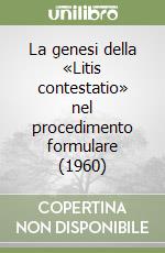 La genesi della «Litis contestatio» nel procedimento formulare (1960) libro