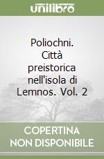 Poliochni. Città preistorica nell'isola di Lemnos. Vol. 2 libro