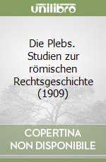 Die Plebs. Studien zur römischen Rechtsgeschichte (1909) libro