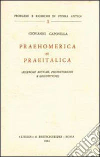 Praehomerica et praeitalica. Ricerche mitiche, protostoriche e linguistiche libro