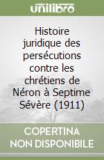 Histoire juridique des persécutions contre les chrétiens de Néron à Septime Sévère (1911) libro