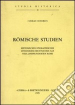 Römische Studien: Historisches Epigraphisches. Literargeschichtliches aus vier Jahrhunderten Roms libro