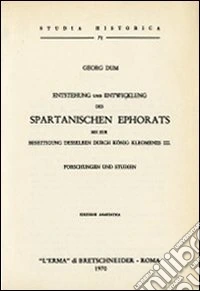 Entstehung und Entwicklung des spartanischen Ephorats bis zur Beseitigung desselben durch König Kleomenes III (rist. anast. 1878) libro