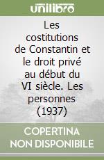 Les costitutions de Constantin et le droit privé au début du VI siècle. Les personnes (1937)