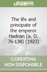 The life and principate of the emperor Hadrian (a. D. 76-138) (1923)